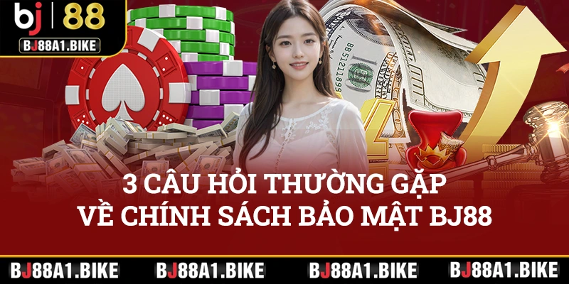 3 câu hỏi thường gặp liên quan đến chính sách bảo mật BJ88