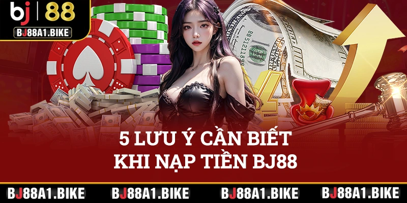 5 lưu ý cần phải biết khi thực hiện giao dịch nạp tiền BJ88