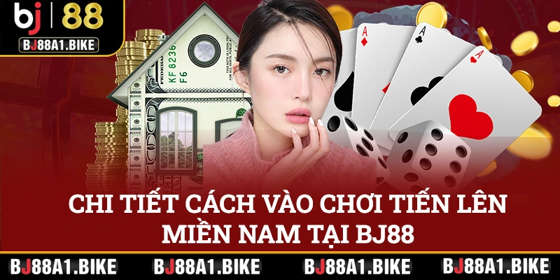 Chi tiết cách vào chơi tiến lên miền Nam tại BJ88