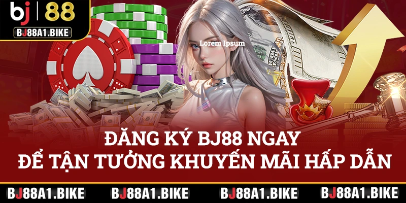 Đăng ký BJ88 ngay để tận hưởng khuyến mãi hấp dẫn