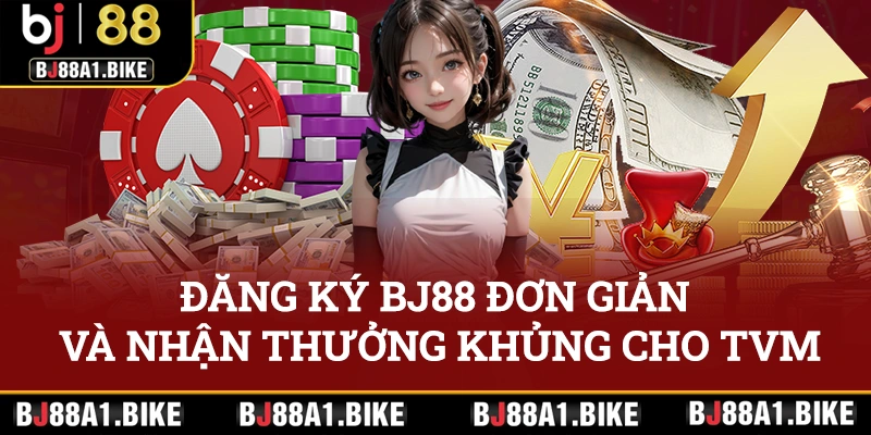 Đăng ký BJ88 đơn giản và nhận thưởng khủng cho thành viên mới