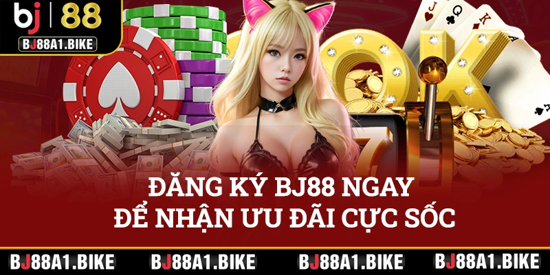 Đăng ký BJ88 ngay để nhận ngay ưu đãi cực sốc hôm nay