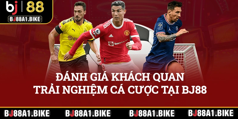 Đánh giá khách quan trải nghiệm cá cược tại sảnh thể thao BJ88