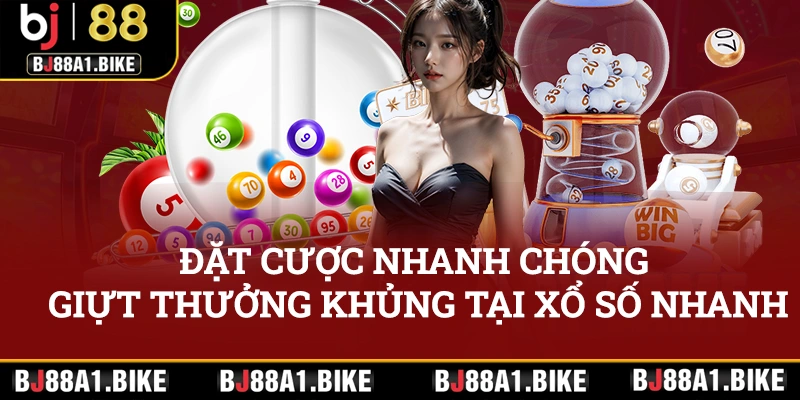 Đặt cược nhanh chóng, giựt ngay thưởng khủng cùng xổ số nhanh