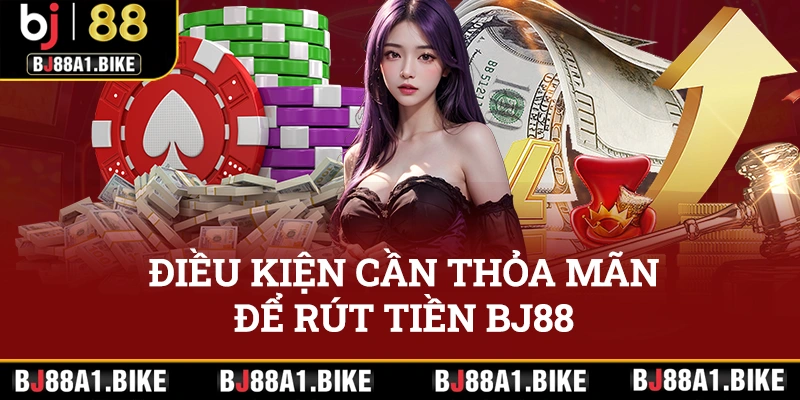 Điều kiện cần thỏa mãn để rút tiền BJ88 thành công