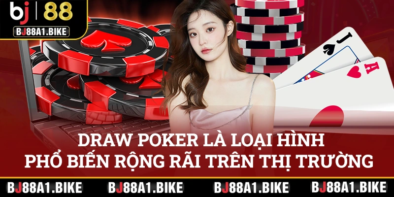 Draw poker là loại hình phổ biến rộng rãi trên thị trường