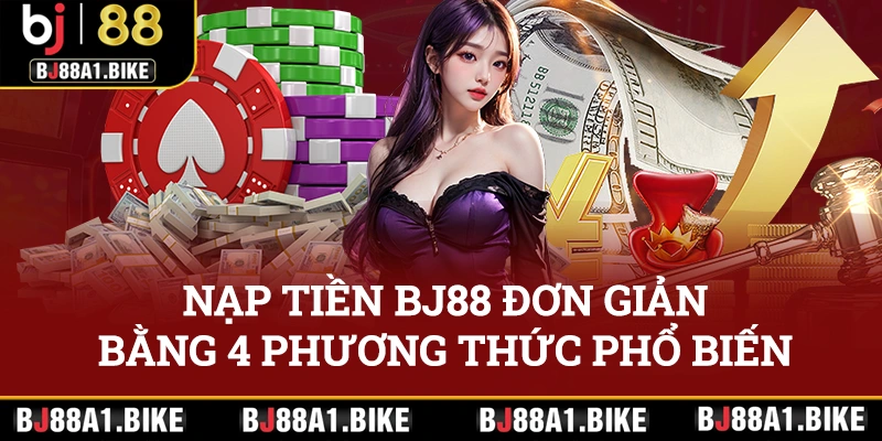 Nạp tiền BJ88 đơn giản theo 4 hình thức phổ biến nhất