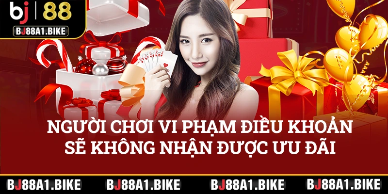 Người chơi vi phạm điều khoản điều kiện sẽ không được nhận ưu đãi bj88