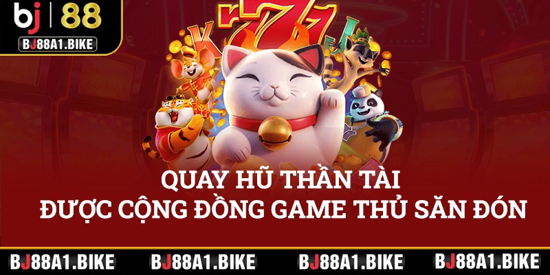 Quay hũ Thần Tài được cộng đồng game thủ săn đón