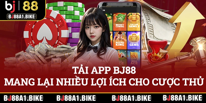 Tải app BJ88 đem lại nhiều lợi ích cho cược thủ