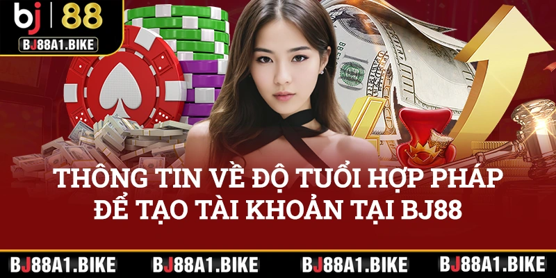 Thông tin về độ tuổi hợp pháp để tạo tài khoản tại nhà cái BJ88