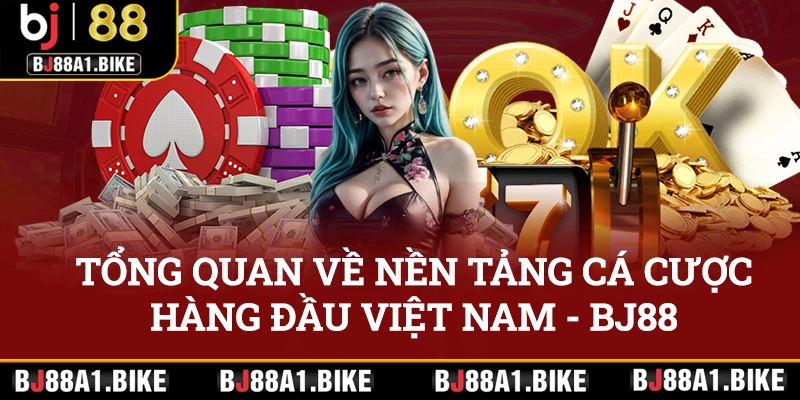 Tổng quan về nền tảng cá cược hàng đầu Việt Nam - Bj88