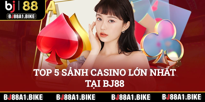 Top 5 sảnh casino lớn nhất bj88