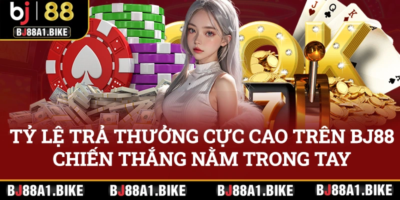 Tỷ lệ trả thưởng cực cao trên BJ88, chiến thắng nằm trong tay